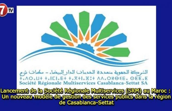 Ein neues Modell für die Verwaltung öffentlicher Dienstleistungen in der Region Casablanca-Settat – Le7tv.ma