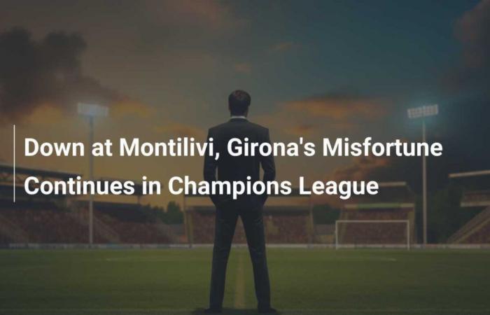 Unten in Montilivi geht Gironas Unglück in der Champions League weiter