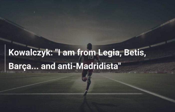 Kowalczyk: „Je suis de Legia, Betis, Barça… und Anti-Madridista“