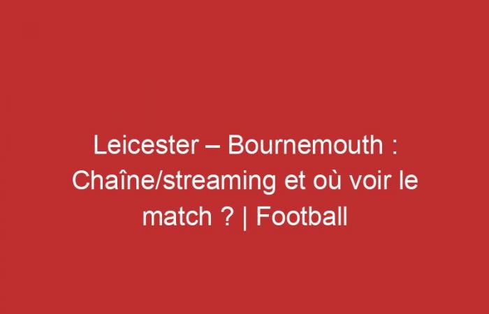 Leicester – Bournemouth: Kanal/Streaming und wo kann man das Spiel sehen?