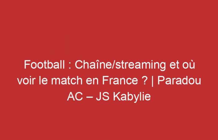 Paradou AC – JS Kabylie: Kanal/Streaming und wo kann man das Spiel in Frankreich sehen?