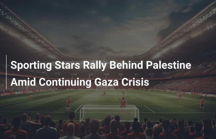 Sporting Stars unterstützen Palästina inmitten der anhaltenden Gaza-Krise