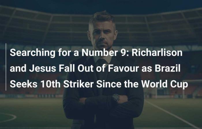 Auf der Suche nach einer Nummer 9: Richarlison und Jesus fallen in Ungnade, da Brasilien den zehnten Stürmer seit der Weltmeisterschaft sucht