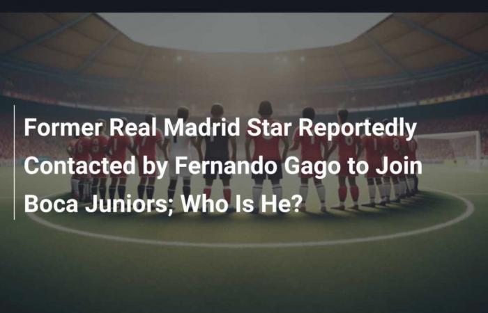 Ehemaliger Real-Madrid-Star wurde von Fernando Gago kontaktiert, um zu den Boca Juniors zu wechseln; Wer ist er?