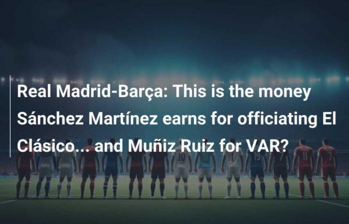 Real Madrid-Barça: Hier ist das Geld, das Sánchez Martínez als Schiedsrichter beim El Clásico verdient … und Muñiz Ruiz als VAR?