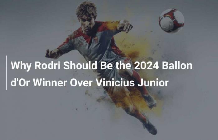 Warum Rodri der Ballon d’Or-Gewinner 2024 sein sollte und nicht Vinicius Junior