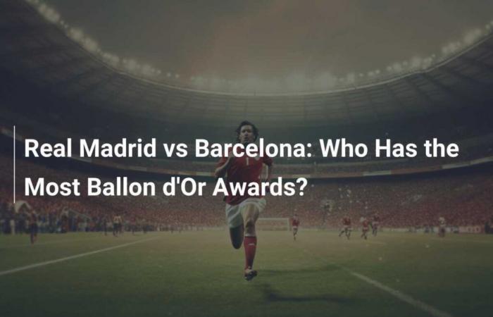 Real Madrid gegen Barcelona: Wer hat die meisten Ballons d’Or?