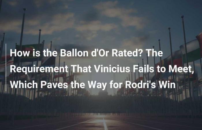 Wie wird der Ballon d’Or bewertet? Die Forderung, die Vinicius nicht erfüllt, ebnet den Weg für Rodris Sieg