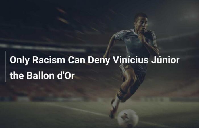 Nur Rassismus kann Vinícius Júnior um den Ballon d’Or bringen