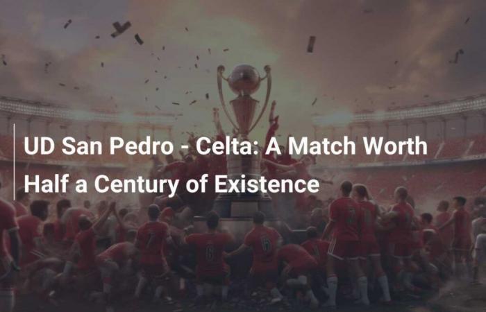 UD San ​​Pedro – Celta: Ein Spiel, dessen Existenz ein halbes Jahrhundert wert ist