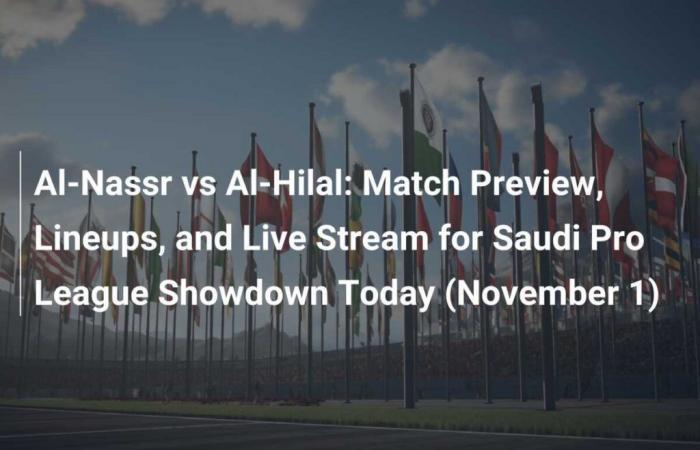 Al-Nassr vs. Al-Hilal: Spielvorschau, Aufstellungen und Livestream des heutigen Aufeinandertreffens der Saudi Pro League (1. November)