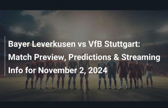 Bayer Leverkusen gegen VfB Stuttgart: Spielvorschau, Prognosen und Streaming-Infos für den 2. November 2024