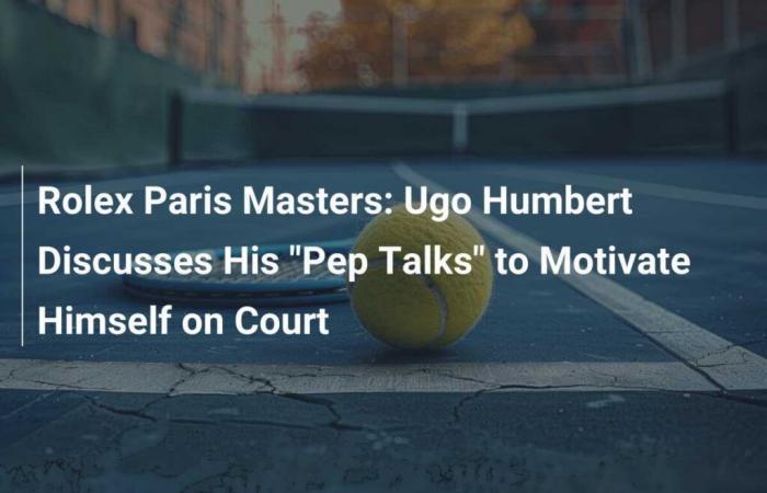 Rolex Paris Masters: Ugo Humbert spricht über seine „Pep Talks“, um sich auf dem Platz zu motivieren