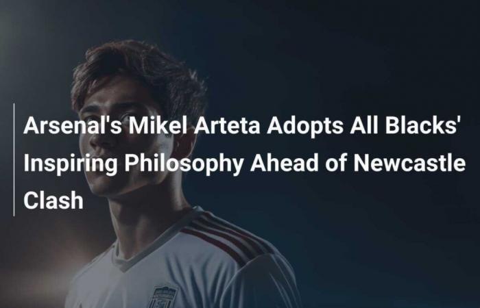 Mikel Arteta von Arsenal übernimmt vor dem Aufeinandertreffen in Newcastle die inspirierende Philosophie der All Blacks