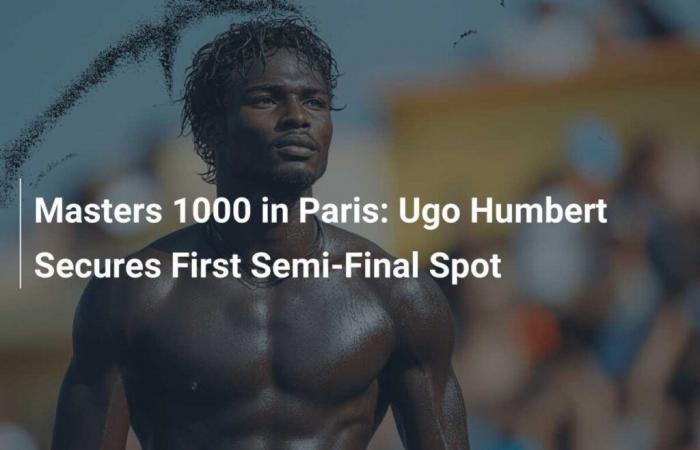 Masters 1000 in Paris: Ugo Humbert sichert sich den ersten Platz im Halbfinale