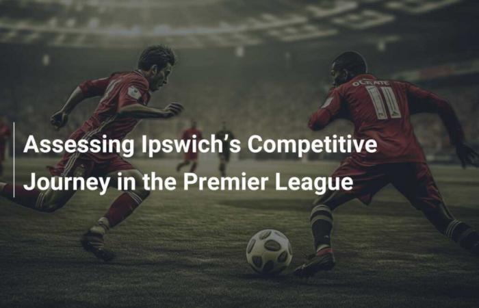 Bewertung von Ipswichs Wettbewerbsreise in der Premier League