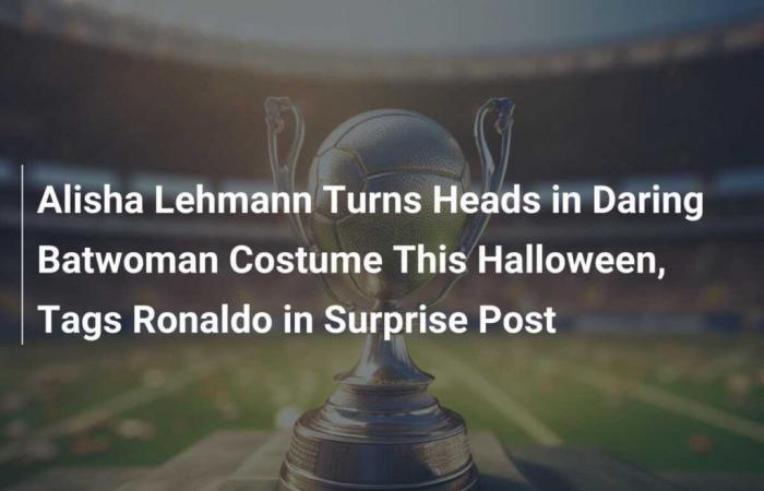 Alisha Lehmann zieht dieses Halloween in gewagtem Batwoman-Kostüm alle Blicke auf sich und markiert Ronaldo in einem Überraschungsbeitrag