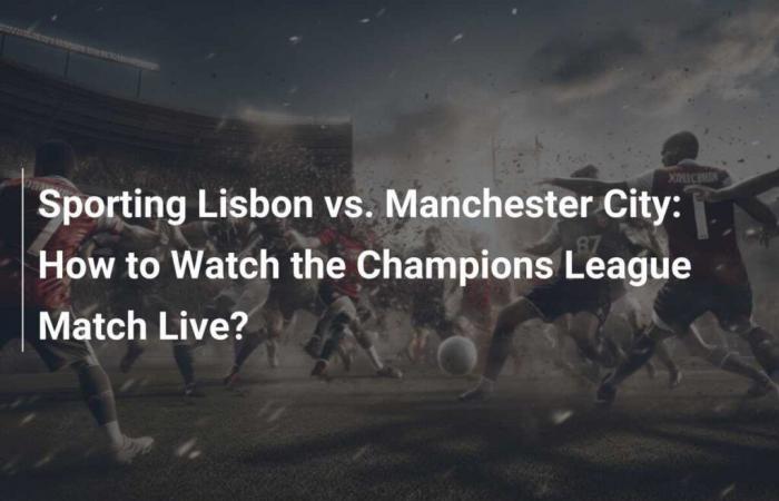 Sporting Lissabon vs. Manchester City: Wie kann man das Champions-League-Spiel live verfolgen?