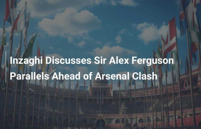 Inzaghi bespricht Parallelen zu Sir Alex Ferguson vor dem Spiel gegen Arsenal