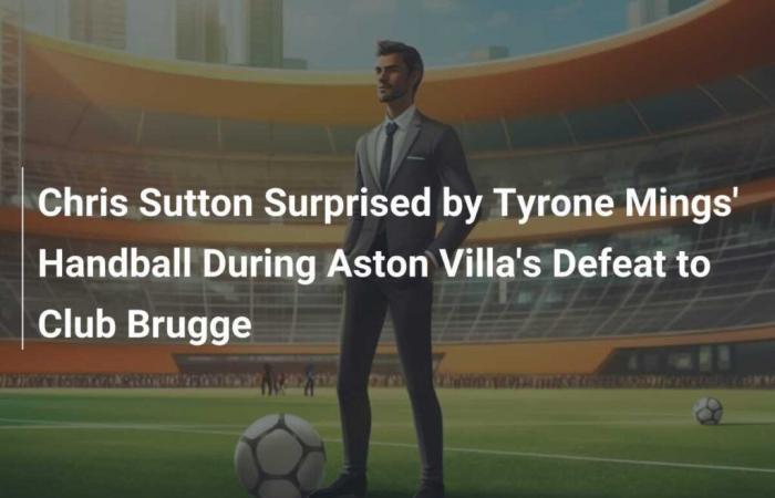 Chris Sutton überrascht von Tyrone Mings’ Hand bei der Niederlage von Aston Villa gegen Club Brügge