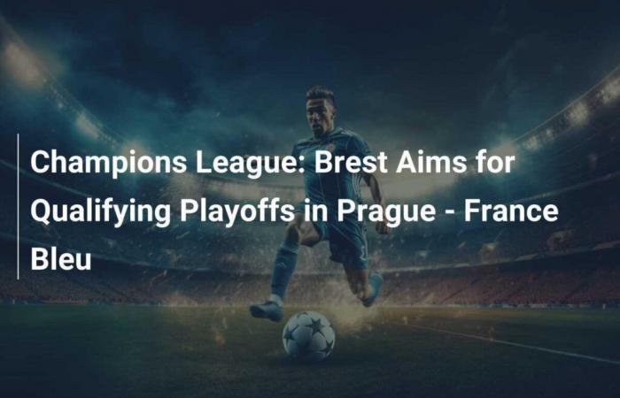 Champions League: Brest strebt Qualifikations-Playoffs in Prag an – France Bleu