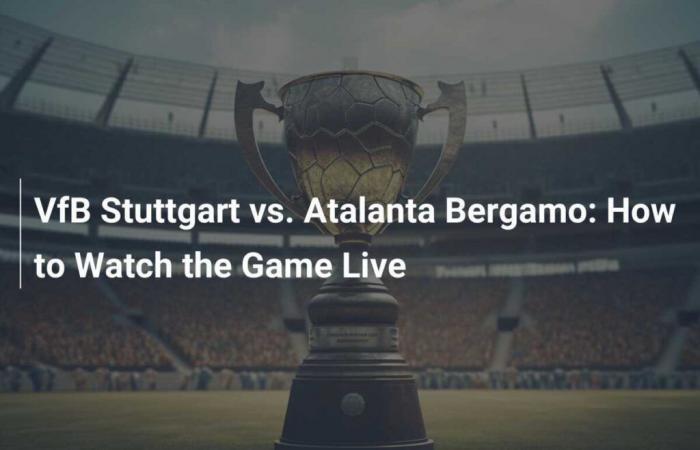 VfB Stuttgart gegen Atalanta Bergamo: So können Sie das Spiel live verfolgen