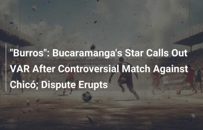 „Burros“: Bucaramanga-Star greift VAR nach kontroversem Spiel gegen Chicó an; es kommt zum Streit