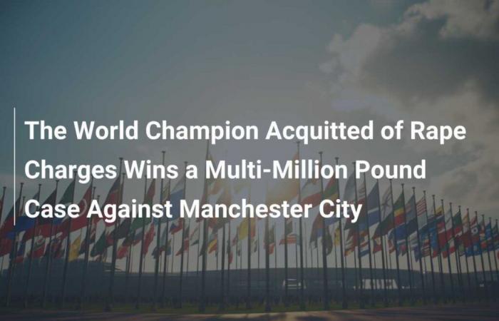 Weltmeister vom Vorwurf der Vergewaltigung freigesprochen, gewinnt Klage in Höhe von mehreren Millionen Pfund gegen Manchester City