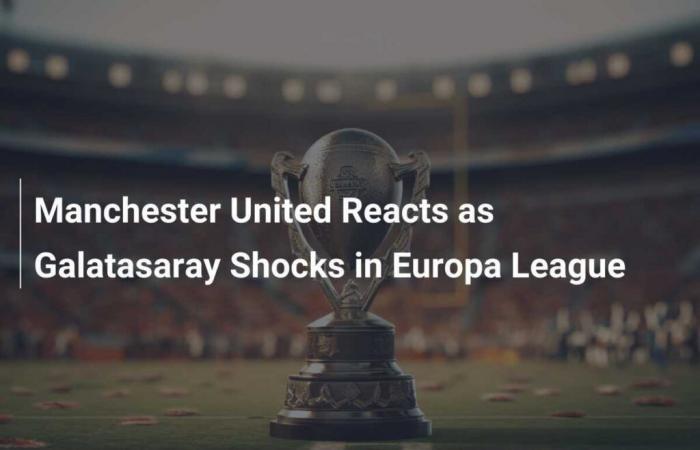 Manchester United reagiert als Galatasaray-Schock in der Europa League