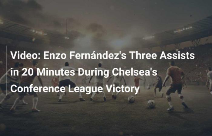 Video: Die drei Assists von Enzo Fernández in 20 Minuten beim Sieg von Chelsea in der Conference League