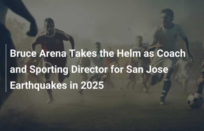 Bruce Arena übernimmt im Jahr 2025 die Leitung als Cheftrainer und Sportdirektor der San Jose Earthquakes