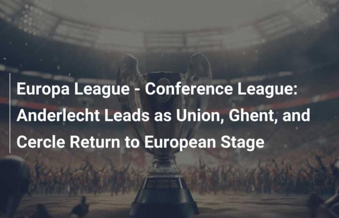 Europa League – Conference League: Anderlecht führt, Union, Gent und Cercle kehren auf die europäische Bühne zurück