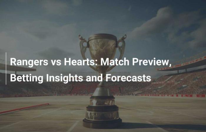 Rangers vs. Hearts: Vorschau, Wettinformationen und Vorhersagen