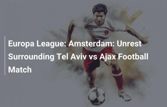 Europa League: Amsterdam: Unruhen rund um das Fußballspiel Tel Aviv gegen Ajax