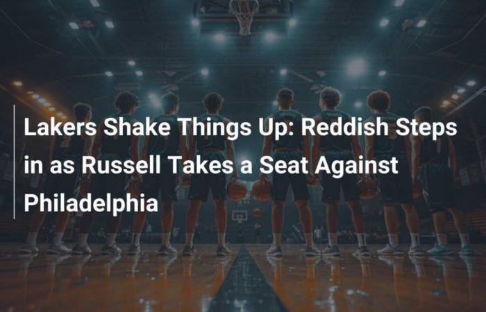 Die Lakers sorgen für Aufsehen: Reddish übernimmt Russells Platz gegen Philadelphia