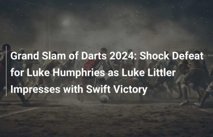 Grand Slam of Darts 2024: Schockniederlage für Luke Humphries, während Luke Littler mit schnellem Sieg beeindruckt