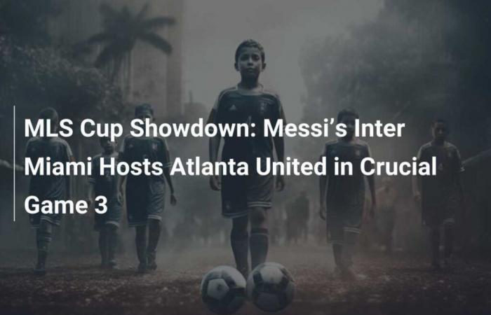 MLS-Cup-Showdown: Messis Inter Miami empfängt Atlanta United im entscheidenden Spiel 3