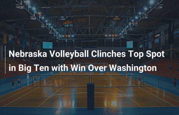 Nebraska-Volleyball belegt mit Sieg über Washington den ersten Platz in den Big Ten