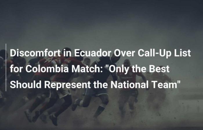 Besorgnis in Ecuador über die Einberufungsliste für das Spiel gegen Kolumbien: „Nur die Besten sollten die Nationalmannschaft repräsentieren“