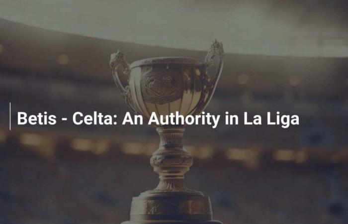 Betis – Celta: Eine Autorität in La Liga