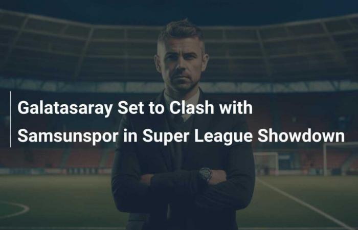 Galatasaray trifft im Super-League-Showdown auf Samsunspor