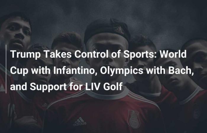 Trump übernimmt die Kontrolle über den Sport: Weltmeisterschaft mit Infantino, Olympische Spiele mit Bach und Unterstützung für LIV Golf