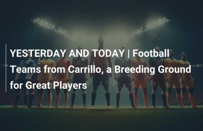 GESTERN UND HEUTE | Carrillo Football Teams, ein Land für großartige Spieler