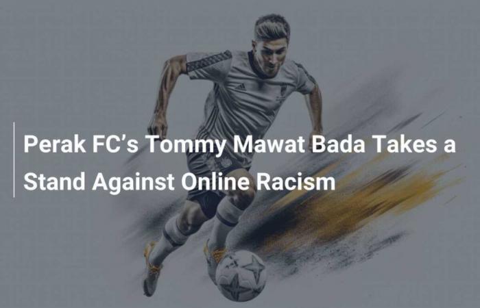 Der Verteidiger von Perak FC, Tommy Mawat Bada, setzt sich gegen Online-Rassismus ein