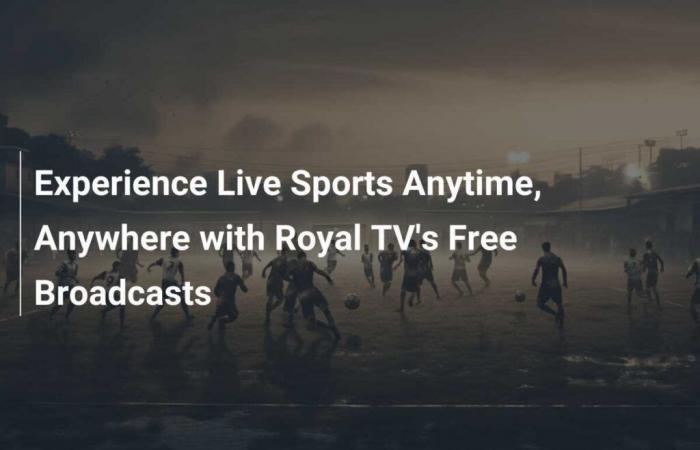 Erleben Sie Sport live, überall und jederzeit mit kostenlosen Übertragungen von Royal TV