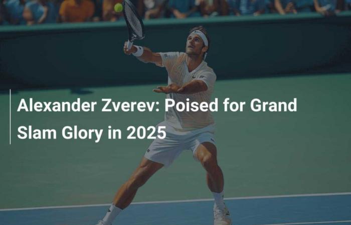 Alexander Zverev: Bereit für den Grand-Slam-Ruhm im Jahr 2025