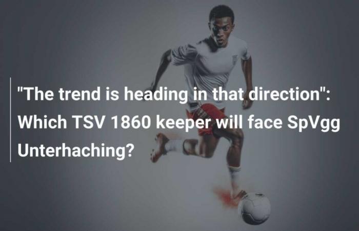 Der Trend geht in diese Richtung: Welcher Torwart des TSV 1860 trifft auf die SpVgg Unterhaching?