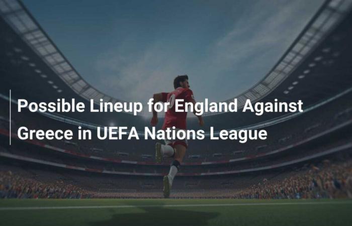 Mögliche Aufstellung Englands gegen Griechenland in der UEFA Nations League