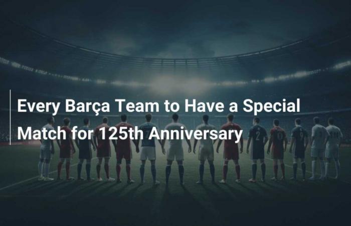 Jedes Barça-Team wird zum 125-jährigen Jubiläum ein besonderes Spiel bestreiten