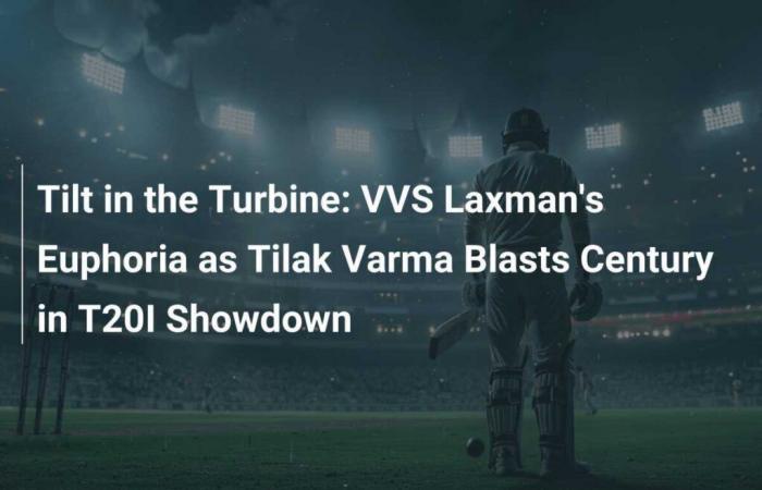 Tilt in the Turbine: VVS Laxmans Euphorie, als Tilak Varma Century im T20I-Showdown vernichtet